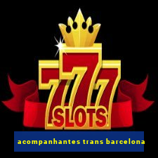 acompanhantes trans barcelona