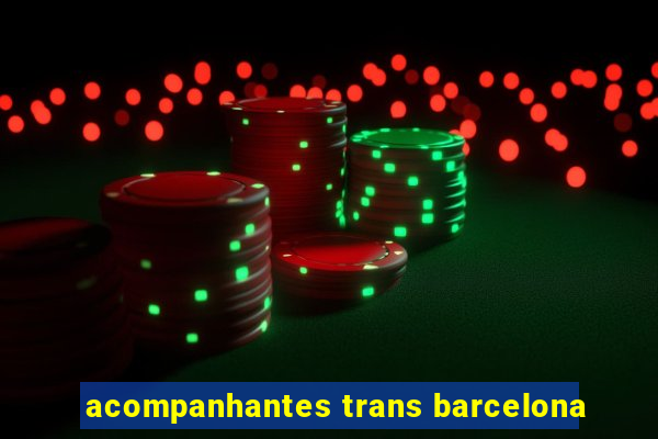 acompanhantes trans barcelona