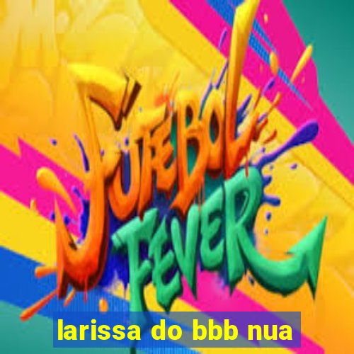 larissa do bbb nua