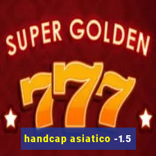 handcap asiatico -1.5