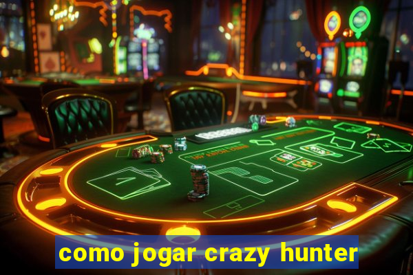 como jogar crazy hunter