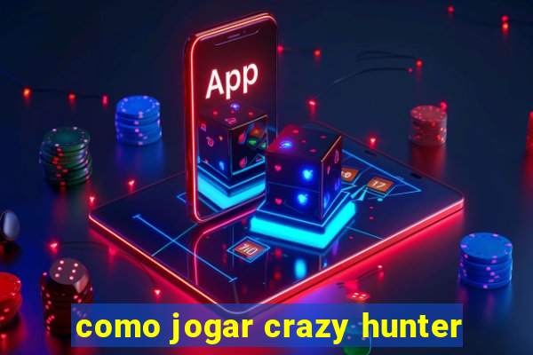 como jogar crazy hunter