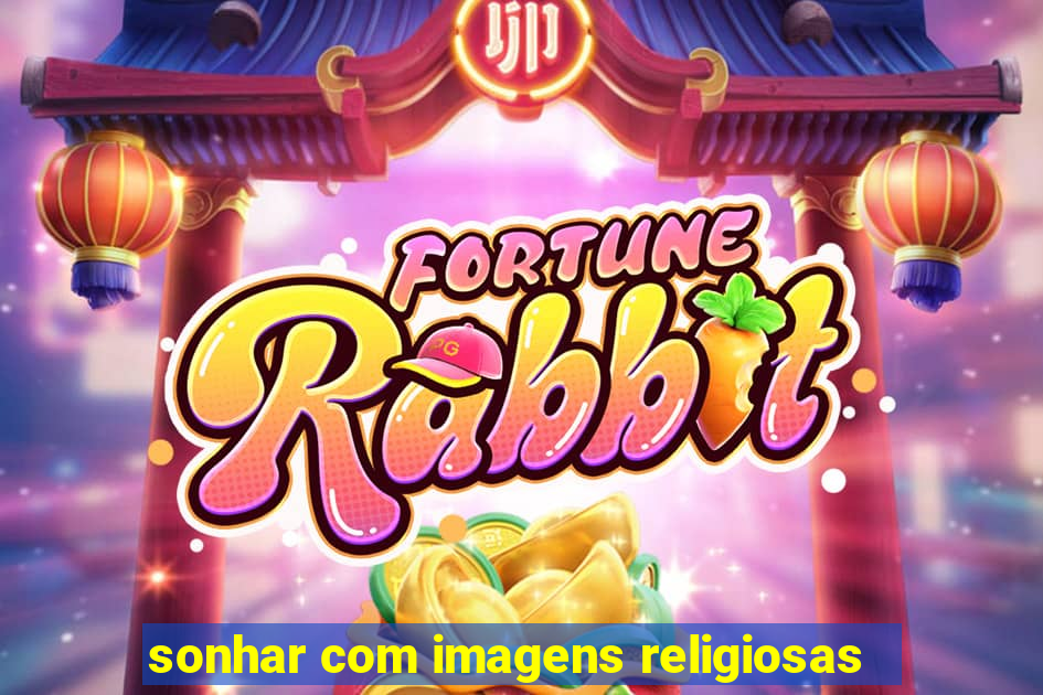 sonhar com imagens religiosas