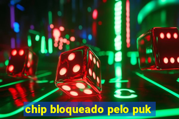 chip bloqueado pelo puk