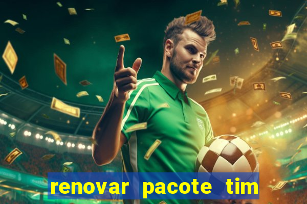 renovar pacote tim beta antes do prazo