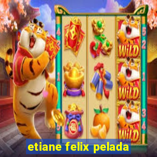 etiane felix pelada