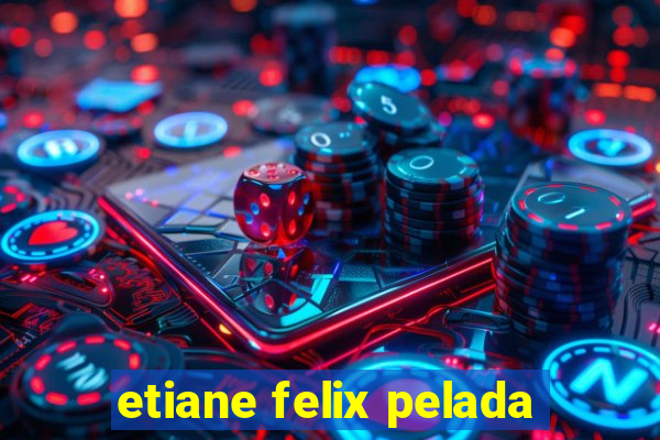 etiane felix pelada