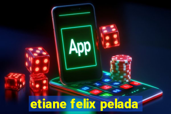 etiane felix pelada