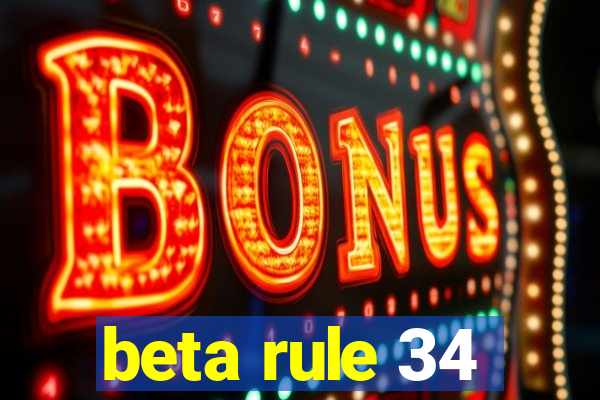 beta rule 34