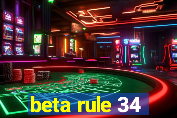 beta rule 34