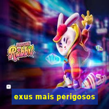 exus mais perigosos