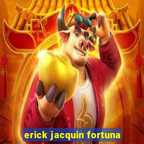 erick jacquin fortuna