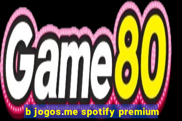 b jogos.me spotify premium