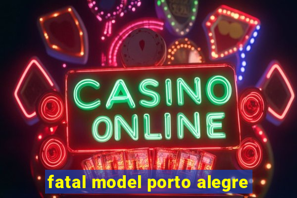 fatal model porto alegre