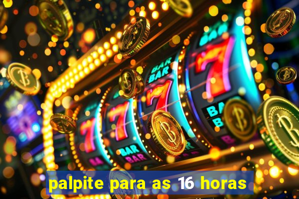 palpite para as 16 horas