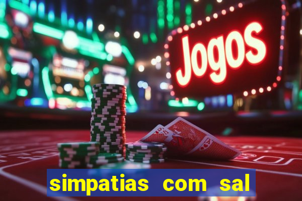 simpatias com sal grosso para afastar pessoas