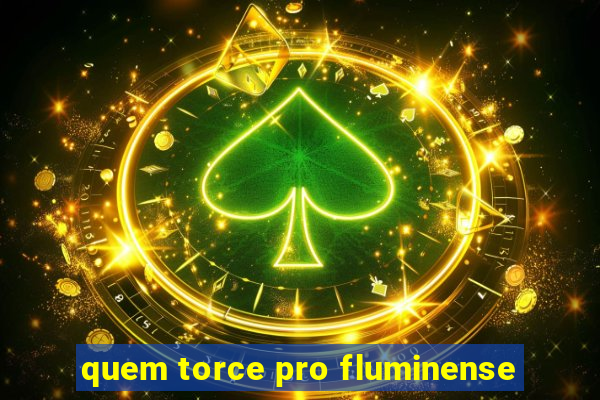 quem torce pro fluminense