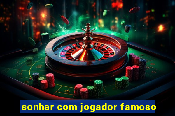 sonhar com jogador famoso