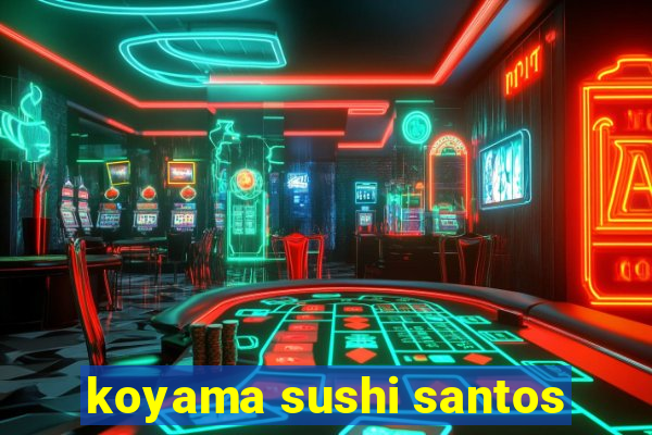 koyama sushi santos