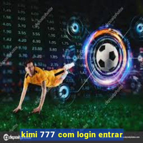 kimi 777 com login entrar