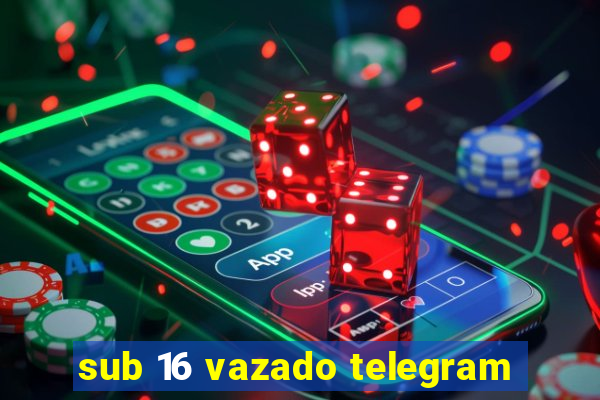 sub 16 vazado telegram