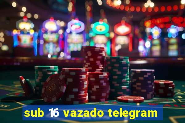 sub 16 vazado telegram