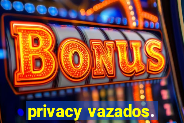 privacy vazados.