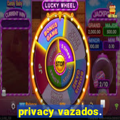 privacy vazados.