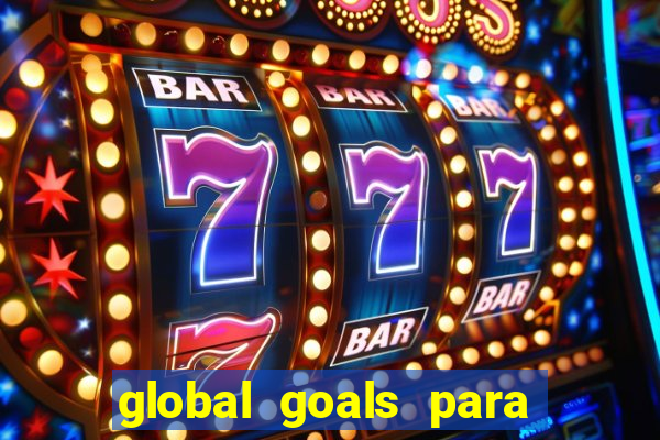 global goals para que serve