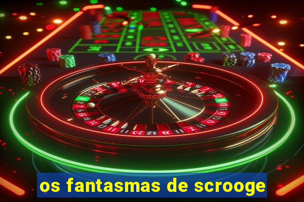 os fantasmas de scrooge