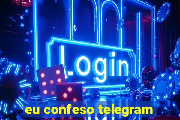 eu confeso telegram