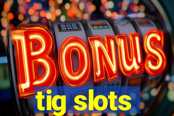 tig slots