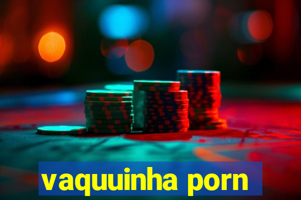 vaquuinha porn