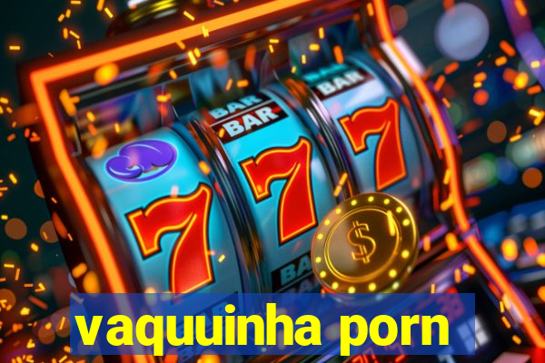 vaquuinha porn