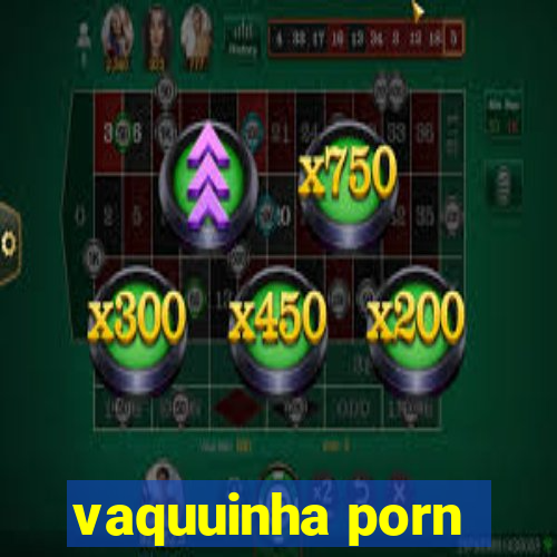 vaquuinha porn