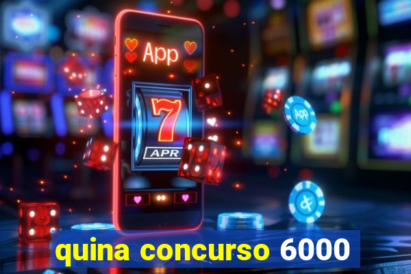 quina concurso 6000