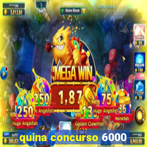 quina concurso 6000