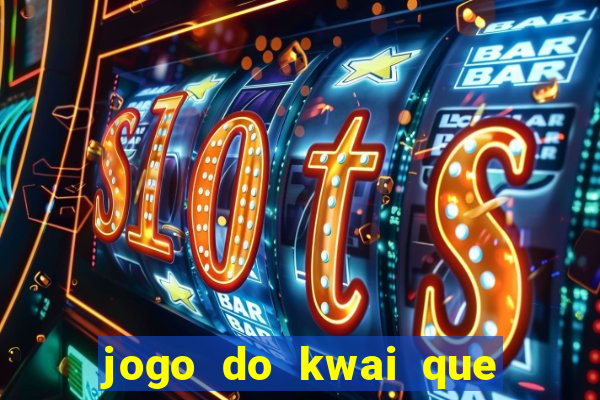 jogo do kwai que ganha dinheiro