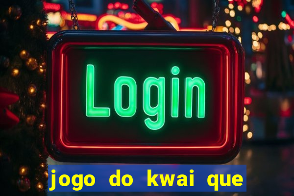 jogo do kwai que ganha dinheiro