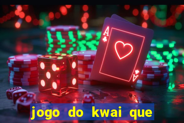 jogo do kwai que ganha dinheiro