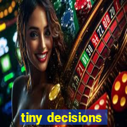 tiny decisions