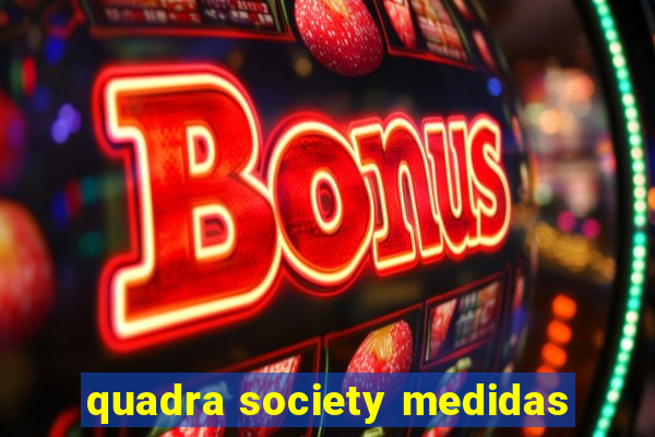 quadra society medidas