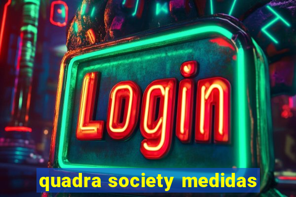 quadra society medidas