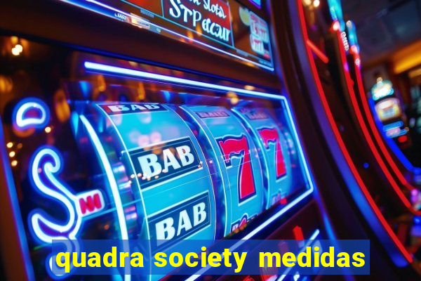 quadra society medidas