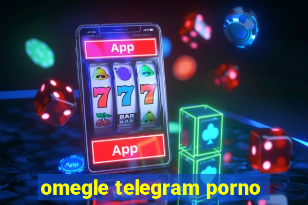 omegle telegram porno