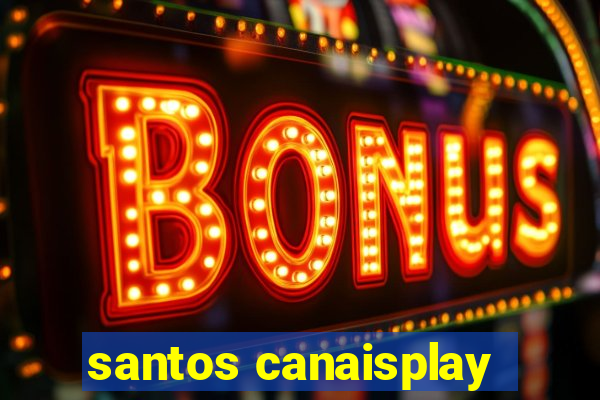 santos canaisplay