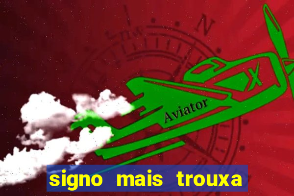 signo mais trouxa no amor