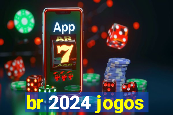 br 2024 jogos