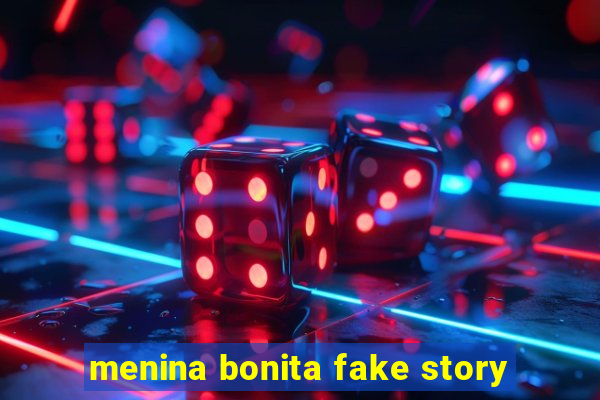 menina bonita fake story