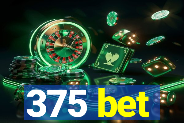 375 bet